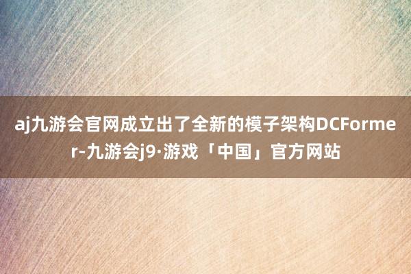 aj九游会官网成立出了全新的模子架构DCFormer-九游会j9·游戏「中国」官方网站